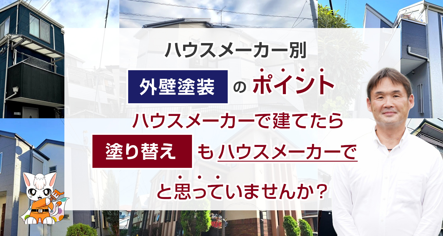 ハウスメーカー別外壁塗装のポイント ハウスメーカーで建てたら塗り替えもハウスメーカーでと思っていませんか？