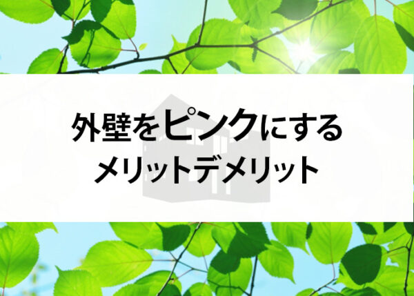 外壁をピンクにするメリットデメリット