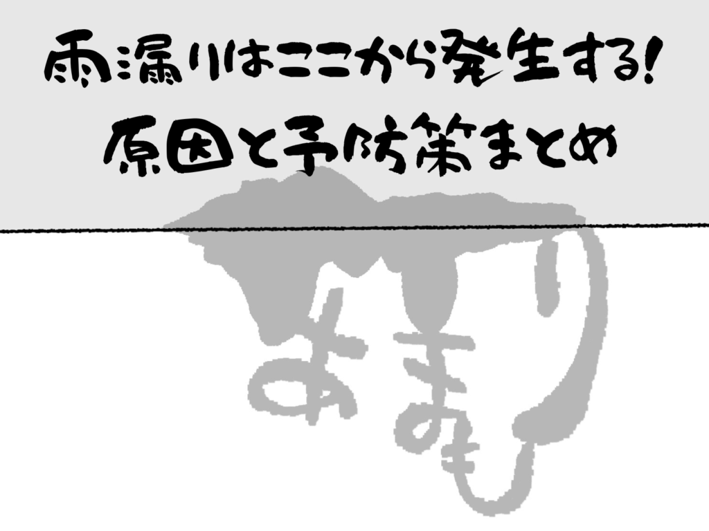 テキスト雨漏りはここから発生する!原因と予防策まとめと雨漏りのイラスト