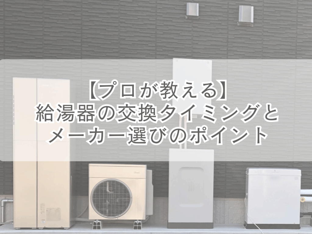 【プロが教える】給湯器の交換タイミングとメーカー選びのポイント